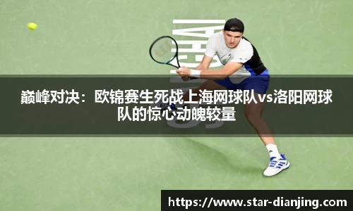 巅峰对决：欧锦赛生死战上海网球队vs洛阳网球队的惊心动魄较量